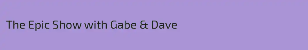 The Epic Show with Gabe & Dave